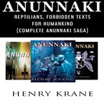 Anunnaki : Reptilians, Forbidden Texts For Humankind cover image