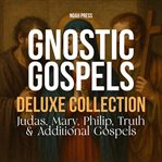 The Gnostic Gospels Deluxe Collection: Judas, Mary, Philip, Truth & Additional Infancy Gospels cover image