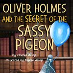 Oliver Holmes and the Secret of the Sassy Pigeon cover image