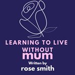 Learning to Live Without Mum cover image