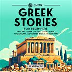 69 Short Greek Stories for Beginners : Dive Into Greek Culture, Expand Your Vocabulary, and Master Basics the Fun Way! cover image