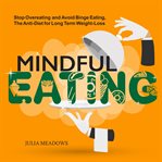 Mindful Eating: Stop Overeating and Avoid Binge Eating, the Anti- Diet for Long Term Weight-Loss Tra cover image