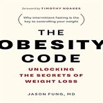 The Obesity Code : Unlocking The Secrets Of Weight Loss cover image