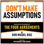 Don't Make Assumptions - Based on the Teachings of the Four Agreements by Don Miguel Ruiz cover image