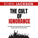 The Cult of Ignorance cover image