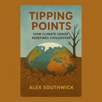 Tipping Points: How Climate Chaos Redefines Civilization cover image
