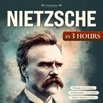Nietzsche in 3 Hours : Philosophy, Core Concepts, And Misreadings - A Complete Guide For Readers In A Hurry cover image