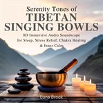 Serenity Tones of Tibetan Singing Bowls : 8d Immersive Audio Soundscapes For Sleep, Stress Relief, Chakra Healing & Inner Calm cover image