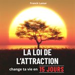 Change Ta Vie Facilement En 15 Jours Avec La Loi De L'attraction : Amour, Argent Et Bien-être cover image