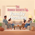 The Hidden Secrets of Family Healing cover image