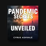 Pandemic Secrets Unveiled cover image