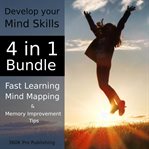 Develop Your Mind Skills: 4 in 1 Bundle : Fast Learning, Mind Mapping and Memory Improvement Tips cover image