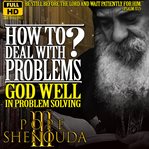 How to Deal With Problems? God Well in Problem Solving : A Powerful Christian Guide - Finding Peace, Wisdom, and Discernment in the Midst of Life's Troubles cover image