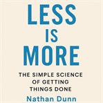 Less Is More: The Simple Science of Getting Things Done cover image