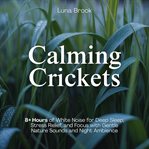 Calming Crickets : 8+ Hours of White Noise for Deep Sleep, Stress Relief, and Focus With Gentle Nature Sounds and Night cover image