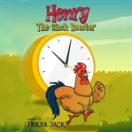 Henry the Clock Rooster : Animal Story cover image