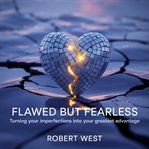 Flawed but Fearless : Turning Your Imperfections Into Your Greatest Advantage cover image