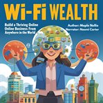 Wi-Fi Wealth : Build A Thriving Online Business From Anywhere In The World cover image