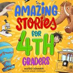 Amazing Stories for Fourth Graders : An Adventure-filled 4th Grade Reading Book With Brain-boosting Comprehension Activities cover image