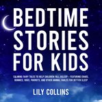 Bedtime Stories for Kids : Calming Fairy Tales to Help Children Fall Asleep – Featuring Crabs, Bunnies, Dogs, Parrots, and Othe cover image