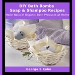 Diy Bath Bombs, Soap & Shampoo Recipes cover image