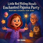 Little Red Riding Hood's Enchanted Pajama Party : Bedtime Stories for Kids cover image