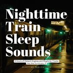 Nighttime Train Sleep Sounds : 4 Hours of Distant Engines and Rhythmic Tracks cover image
