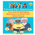 Trivia for Seniors : 1015 Fun And Challenging Questions To Keep Your Mind Sharp cover image