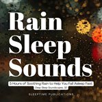 Rain Sleep Sounds : 5 Hours of Soothing Rain to Help You Fall Asleep Fast cover image