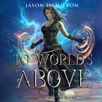 To Worlds Above : An Epic Ya Fantasy Adventure cover image