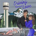 Driving Toward Love : A Sweet Instalove Formula One Romcom Short Read cover image