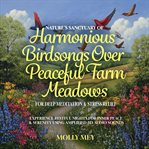 Nature's Sanctuary of Harmonious Birdsongs Over Peaceful Farm Meadows for Deep Meditation & Stress R : Experience Restful Nights for Inner Peace & Serenity Using Amplified 8d Audio Sounds cover image