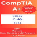 CompTIA A+ Study Guide 2025 : Master The 220-1101 & 220-1102 With 250+ Practice Questions & Answers For Exam Success cover image