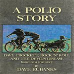 A Polio Story: Davy Crockett, Rock 'N' Roll and the Devil's Disease cover image
