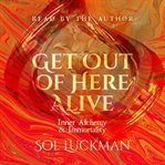 Get Out of Here Alive : Inner Alchemy & Immortality cover image