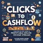 Clicks to Cashflow : Your Step-By-Step Guide to Profitable Online Income Streams cover image