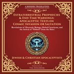 Extraterrestrial Prophecies & End‐Time Warnings: Apocalyptic Texts on Cosmic Invasion or Salvation : Revelations of Heavenly Beings, Global Cataclysm, and the Arrival of "others" From the Skies - a Mod. Library of Alexandria cover image