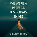We Were a Perfect, Temporary Thing cover image