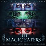 The Magic Eaters: The Complete Fantasy Trilogy Plus Prequel : Book #0.5-3. Magic Eaters cover image