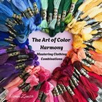 The Art of Color Harmony : Mastering Clothing Combinations cover image