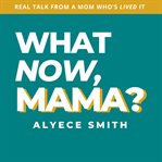 What Now, Mama? : The No-fluff, First-year Guide For Autism Moms Who Want Clarity, Calm, And A Plan cover image