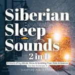 Siberian Sleep Sounds 2 in 1 : 8 Hours of Icy Winds, Snow & Soothing Train Ride Ambience cover image
