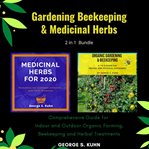 Gardening, Beekeeping and Medicinal Herbs. 2 in 1 Bundle : Comprehensive Guide for Indoor and Outdoor Organic Farming, Beekeeping and Herbal Treatments cover image