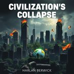 Civilization's Collapse: Unmasking the Secrets of Humanity's Downfall : Dive Into Humanity's Downfall! Access Captivating Audio Lessons That Unveil the Secrets of Civiliza cover image
