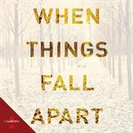 When Things Fall Apart : Heart Advice For Difficult Times cover image
