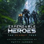 Expendable Heroes: The Planet Trap cover image