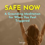 Safe Now: A Grounding Meditation for When You Feel Triggered cover image