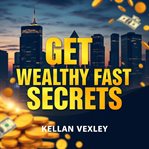 Get Wealthy Fast Secrets cover image