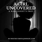 A Girl Uncovered : A Narcissist's Prey cover image
