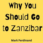 Why You Should Go to Zanzibar cover image